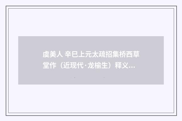 虞美人 辛巳上元太疏招集桥西草堂作（近现代·龙榆生）释义及解释
