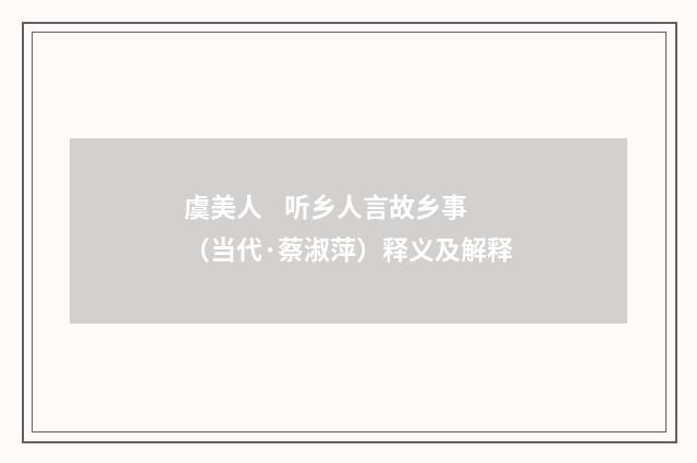 虞美人 听乡人言故乡事（当代·蔡淑萍）释义及解释