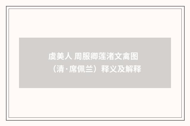 虞美人 周服卿莲渚文禽图（清·席佩兰）释义及解释