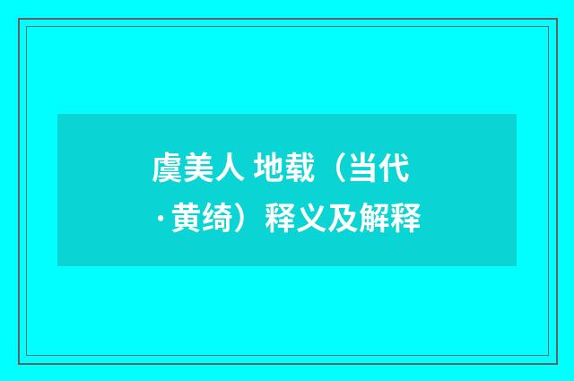 虞美人 地载（当代·黄绮）释义及解释