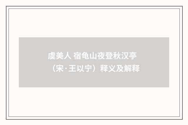 虞美人 宿龟山夜登秋汉亭（宋·王以宁）释义及解释