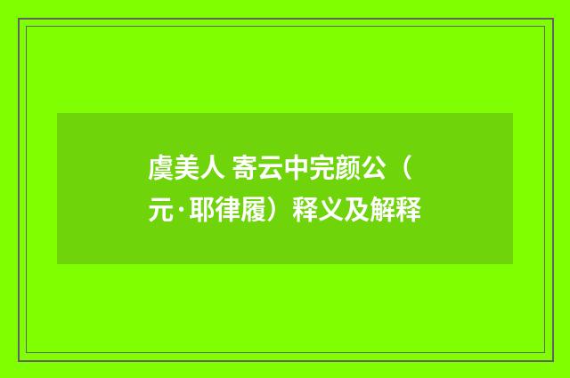 虞美人 寄云中完颜公（元·耶律履）释义及解释