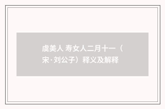 虞美人 寿女人二月十一（宋·刘公子）释义及解释