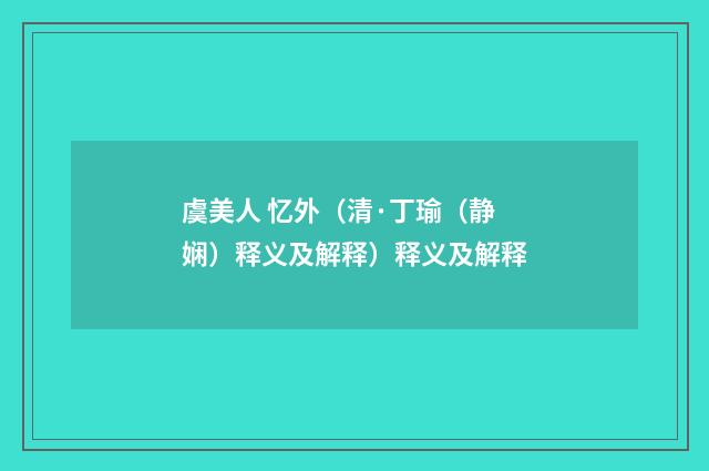 虞美人 忆外（清·丁瑜（静娴）释义及解释）释义及解释