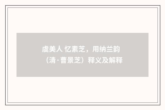 虞美人 忆素芝，用纳兰韵（清·曹景芝）释义及解释