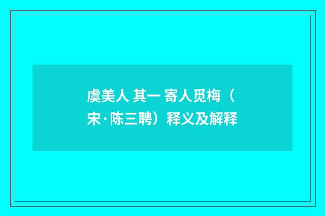 虞美人 其一 寄人觅梅（宋·陈三聘）释义及解释