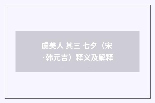 虞美人 其三 七夕（宋·韩元吉）释义及解释
