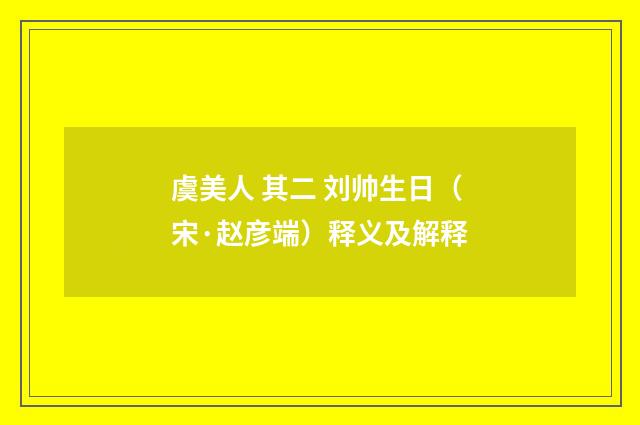 虞美人 其二 刘帅生日（宋·赵彦端）释义及解释