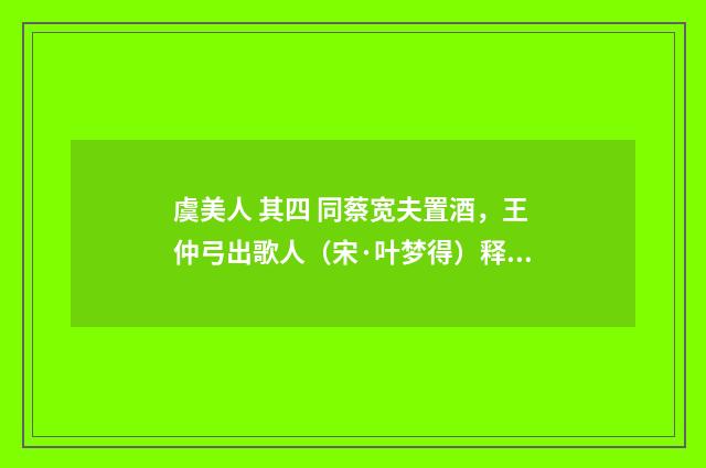 虞美人 其四 同蔡宽夫置酒，王仲弓出歌人（宋·叶梦得）释义及解释