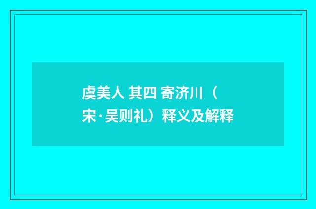 虞美人 其四 寄济川（宋·吴则礼）释义及解释