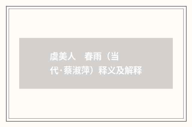 虞美人 春雨（当代·蔡淑萍）释义及解释