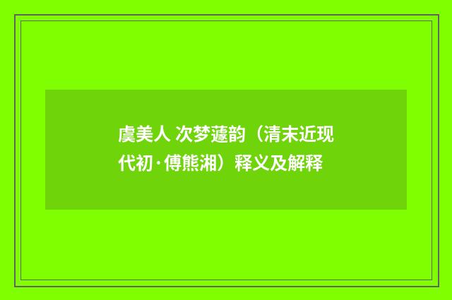 虞美人 次梦蘧韵（清末近现代初·傅熊湘）释义及解释