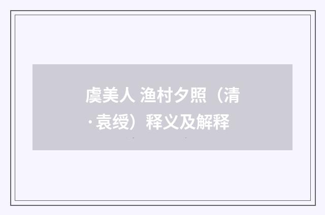 虞美人 渔村夕照（清·袁绶）释义及解释