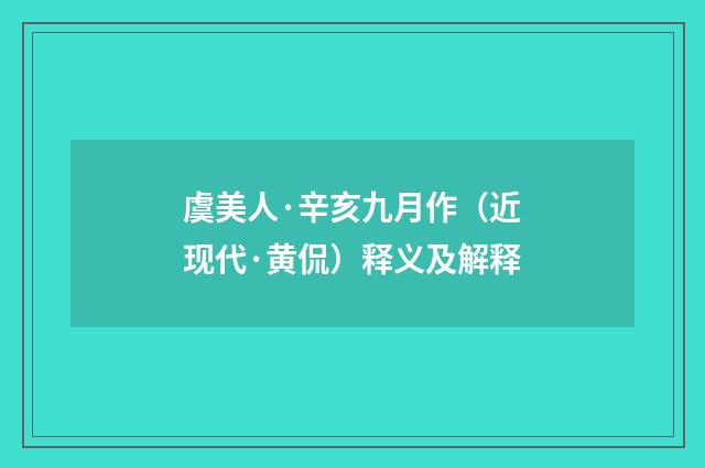 虞美人·辛亥九月作（近现代·黄侃）释义及解释