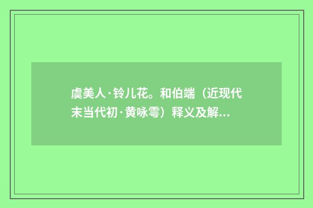 虞美人·铃儿花。和伯端（近现代末当代初·黄咏雩）释义及解释
