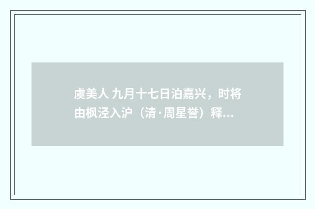 虞美人 九月十七日泊嘉兴，时将由枫泾入沪（清·周星誉）释义及解释