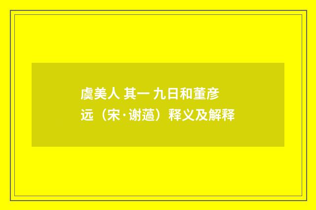 虞美人 其一 九日和董彦远（宋·谢薖）释义及解释