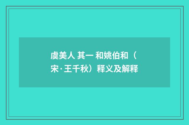 虞美人 其一 和姚伯和（宋·王千秋）释义及解释