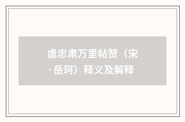 虞忠肃万里帖赞（宋·岳珂）释义及解释