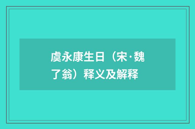 虞永康生日（宋·魏了翁）释义及解释