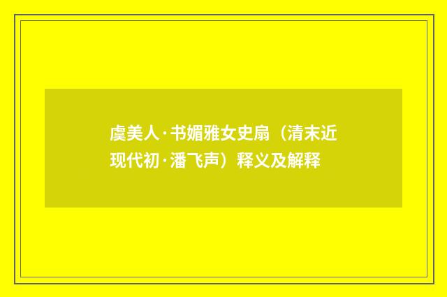 虞美人·书媚雅女史扇（清末近现代初·潘飞声）释义及解释