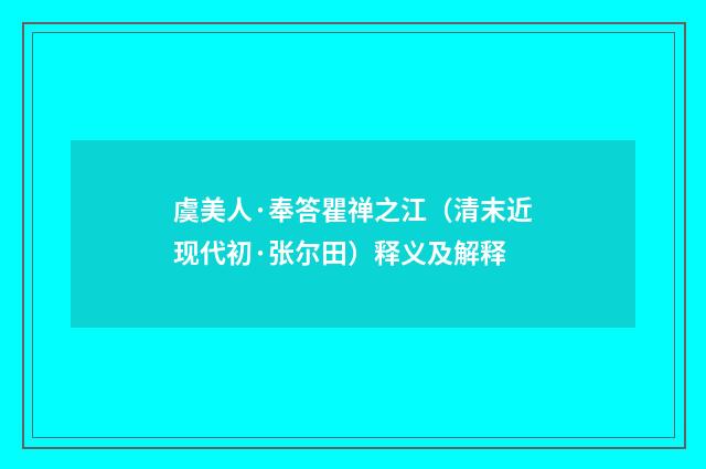 虞美人·奉答瞿禅之江（清末近现代初·张尔田）释义及解释