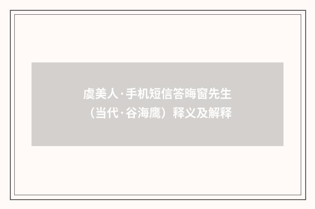 虞美人·手机短信答晦窗先生（当代·谷海鹰）释义及解释