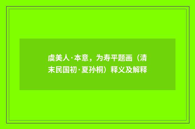 虞美人·本意，为寿平题画（清末民国初·夏孙桐）释义及解释