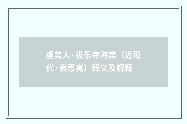 虞美人·极乐寺海棠（近现代·袁思亮）释义及解释