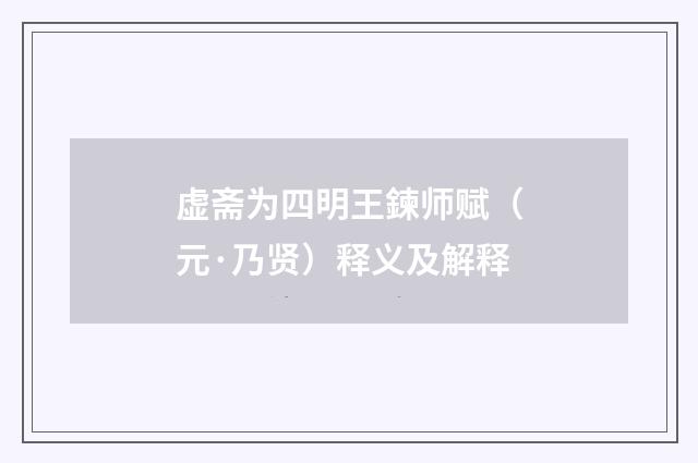 虚斋为四明王鍊师赋（元·乃贤）释义及解释
