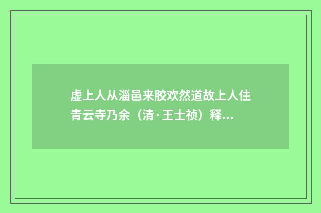 虚上人从淄邑来胶欢然道故上人住青云寺乃余（清·王士祯）释义及解释