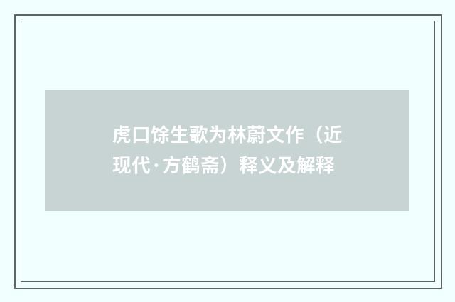 虎口馀生歌为林蔚文作（近现代·方鹤斋）释义及解释