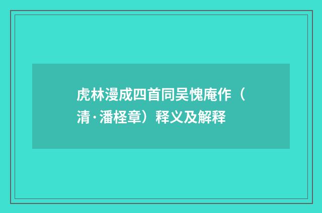 虎林漫成四首同吴愧庵作（清·潘柽章）释义及解释