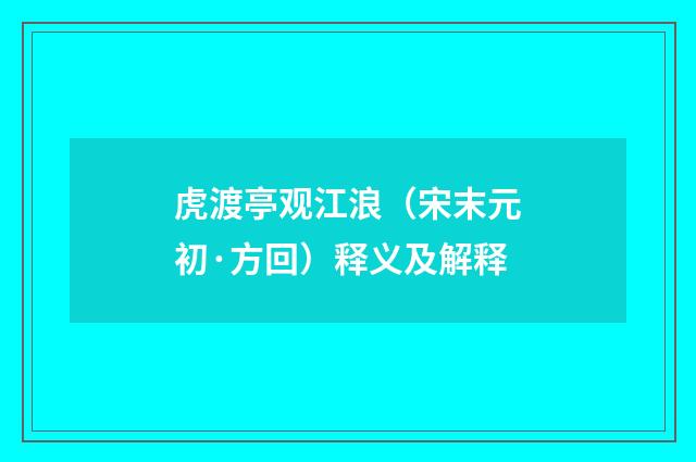 虎渡亭观江浪（宋末元初·方回）释义及解释