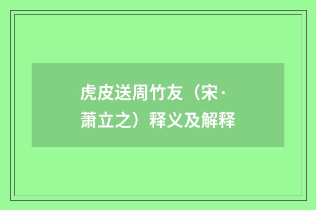 虎皮送周竹友（宋·萧立之）释义及解释
