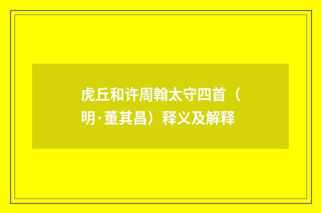 虎丘和许周翰太守四首（明·董其昌）释义及解释