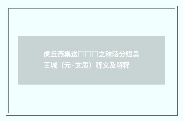 虎丘燕集送□□□之秣陵分赋吴王城（元·文质）释义及解释