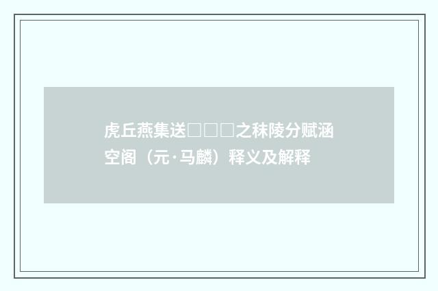 虎丘燕集送□□□之秣陵分赋涵空阁（元·马麟）释义及解释