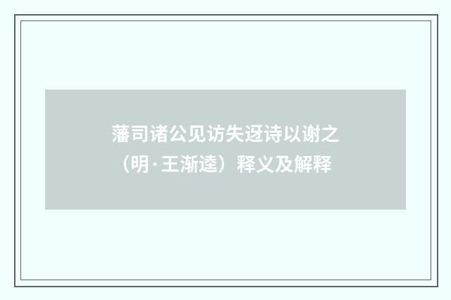 藩司诸公见访失迓诗以谢之（明·王渐逵）释义及解释
