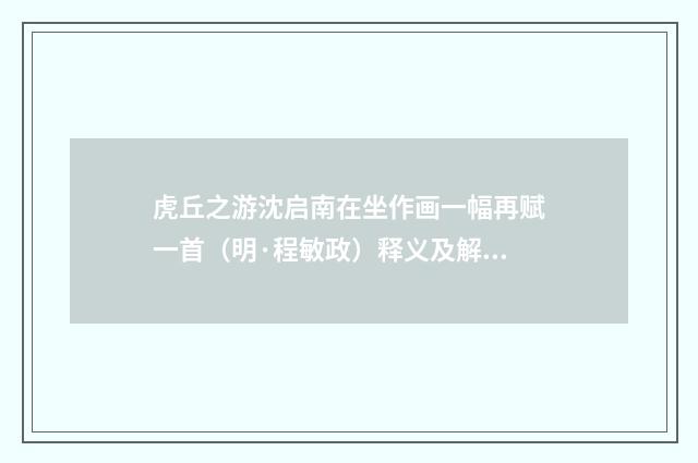 虎丘之游沈启南在坐作画一幅再赋一首（明·程敏政）释义及解释