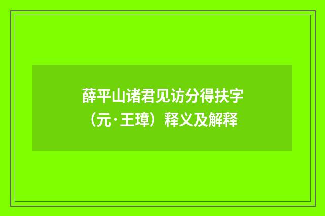 薛平山诸君见访分得扶字（元·王璋）释义及解释