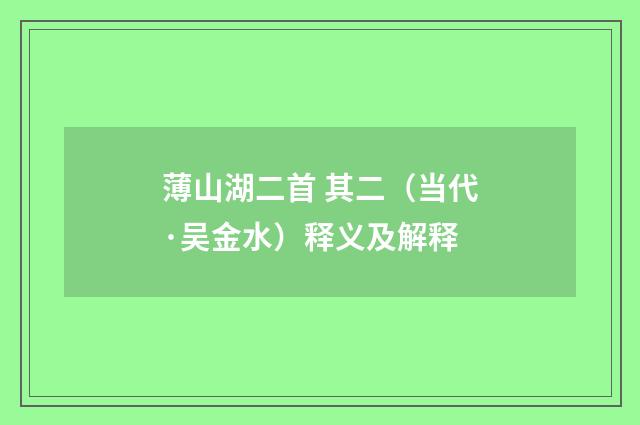 薄山湖二首 其二（当代·吴金水）释义及解释