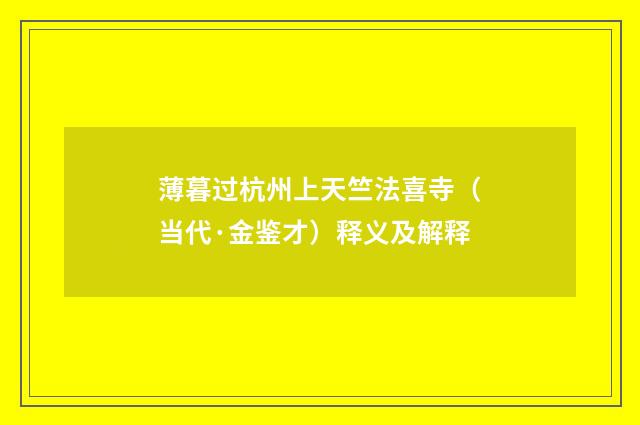 薄暮过杭州上天竺法喜寺（当代·金鉴才）释义及解释
