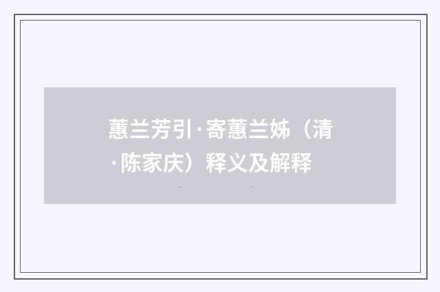 蕙兰芳引·寄蕙兰姊（清·陈家庆）释义及解释