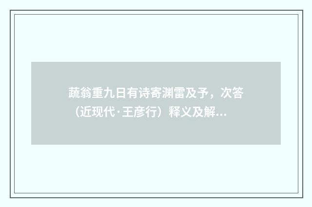蔬翁重九日有诗寄渊雷及予，次答（近现代·王彦行）释义及解释