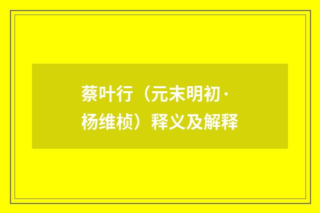 蔡叶行（元末明初·杨维桢）释义及解释