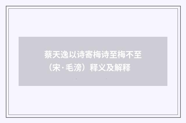 蔡天逸以诗寄梅诗至梅不至（宋·毛滂）释义及解释