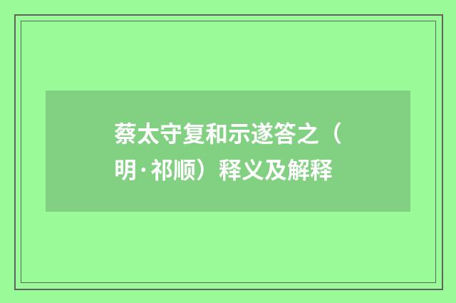 蔡太守复和示遂答之（明·祁顺）释义及解释