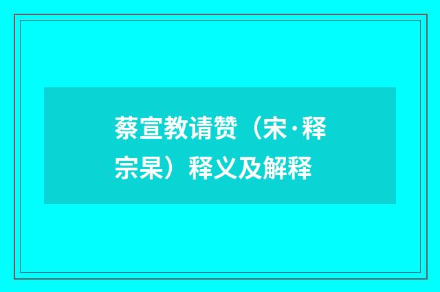 蔡宣教请赞（宋·释宗杲）释义及解释