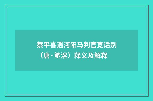 蔡平喜遇河阳马判官宽话别（唐·鲍溶）释义及解释